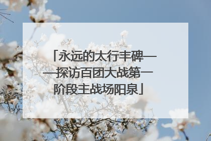 永远的太行丰碑——探访百团大战第一阶段主战场阳泉